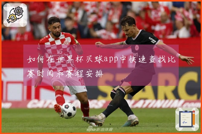 如何在世界杯买球app中快速查找比赛时间和赛程安排