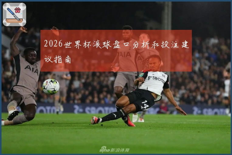 2026世界杯滚球盘口分析和投注建议指南